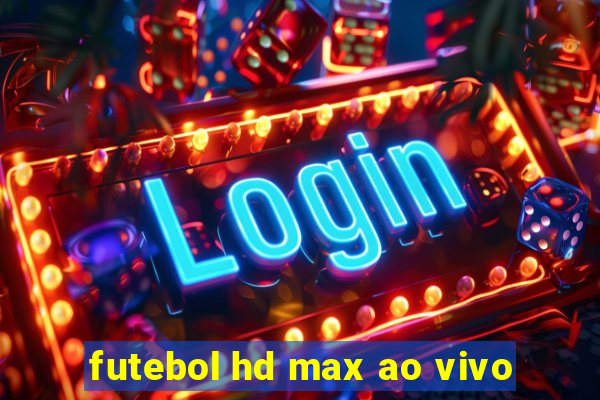 futebol hd max ao vivo